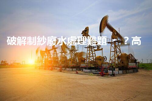 破解制紗廢水處理難題？高效低耗方案探秘！